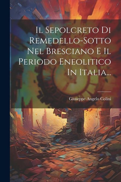 Produktbild: Il Sepolcreto Di Remedello-sotto Nel Bresciano E Il Periodo Eneolitico In Italia...