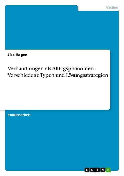 Verhandlungen als Alltagsphänomen. Verschiedene Typen und Lösungsstrategien, Taschenbuch von Lisa Hagen, GRIN, 9783346830531