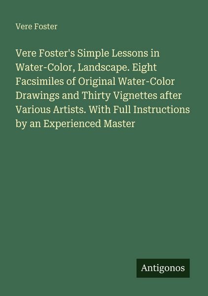 Produktbild: Vere Foster's Simple Lessons in Water-Color, Landscape. Eight Facsimiles of Original Water-Color Drawings and Thirty Vignettes after Various Artists. With Full Instructions by an Experienced Master