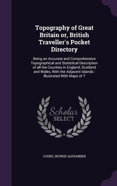 Produktbild: Topography of Great Britain Or, British Traveller's Pocket Directory: Being an Accurate and Comprehensive Topographical and Statistical Description of