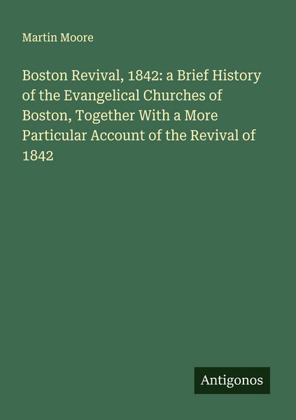 Produktbild: Boston Revival, 1842: a Brief History of the Evangelical Churches of Boston, Together With a More Particular Account of the Revival of 1842