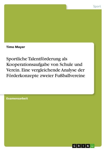 Sportliche Talentförderung als Kooperationsaufgabe von Schule und Verein. Eine vergleichende Analyse der Förderkonzepte zweier Fußballvereine,
