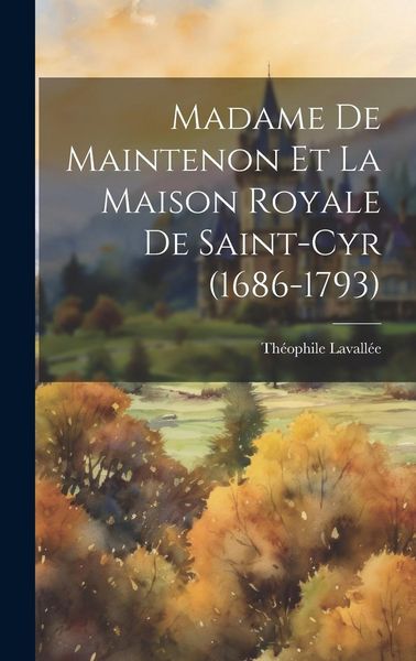 Produktbild: Madame De Maintenon Et La Maison Royale De Saint-Cyr (1686-1793)