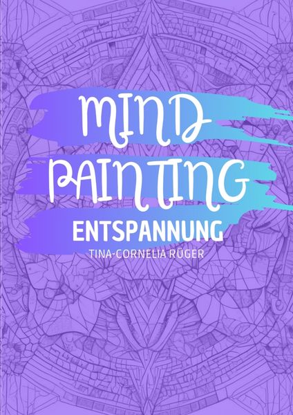 Mind Painting, Taschenbuch von Tina-Cornelia Rüger, Tredition, 9783384454881