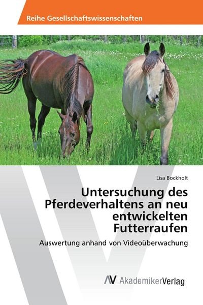 Untersuchung des Pferdeverhaltens an neu entwickelten Futterraufen, Taschenbuch von Lisa Bockholt, AV Akademikerverlag, 9783330518230