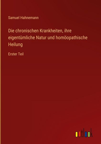 Produktbild: Die chronischen Krankheiten, ihre eigent&uuml;mliche Natur und hom&ouml;opathische Heilung
