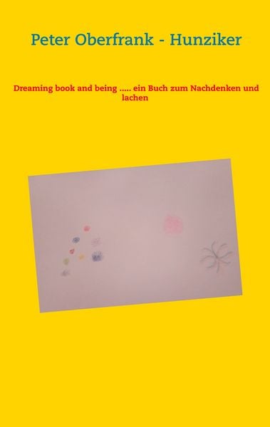 Dreaming book and being ..... ein Buch zum Nachdenken und lachen, Taschenbuch von Peter Oberfrank-Hunziker, BoD – Books on Demand, 9783734773945