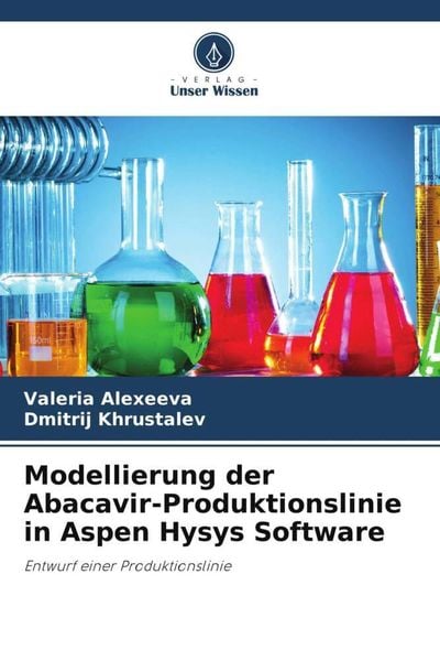 Modellierung der Abacavir-Produktionslinie in Aspen Hysys Software, Taschenbuch von Valeria Alexeeva , Dmitrij Khrustalev, Verlag Unser Wissen,