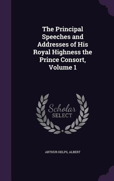 Produktbild: The Principal Speeches and Addresses of His Royal Highness the Prince Consort, Volume 1