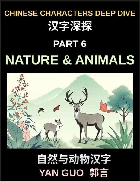 Produktbild: Chinese Characters Deep Dive (Part 6)- Chinese Characters for Nature & Animals, A Complete Guide to Learning Mandarin Vocabulary, Verbs, Idioms, and Proverbs Related to the Natural World