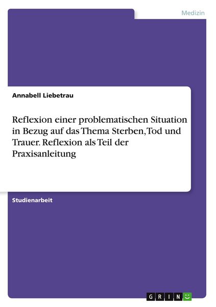 Produktbild: Reflexion einer problematischen Situation in Bezug auf das Thema Sterben, Tod und Trauer. Reflexion als Teil der Praxisanleitung