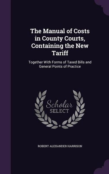 Produktbild: The Manual of Costs in County Courts, Containing the New Tariff: Together With Forms of Taxed Bills and General Points of Practice