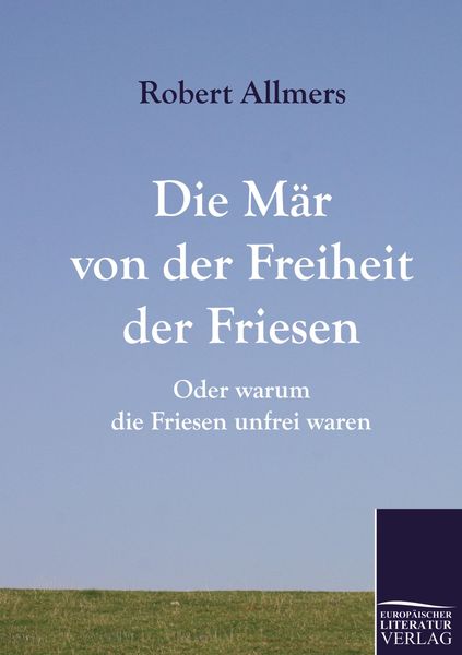 Die Mär von der Freiheit der Friesen, Taschenbuch von Robert Allmers, Europäischer Literaturverlag, 9783862670680