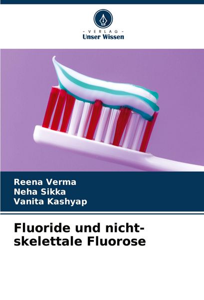 Fluoride und nicht-skelettale Fluorose, Taschenbuch von Reena Verma , Neha Sikka , Vanita Kashyap, Verlag Unser Wissen, 9786208355470
