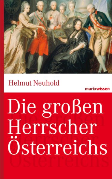 Die großen Herrscher Österreichs, Gebundene Ausgabe von Helmut Neuhold, Marix Verlag ein Imprint von Verlagshaus Römerweg, 978-3-86539-970-0