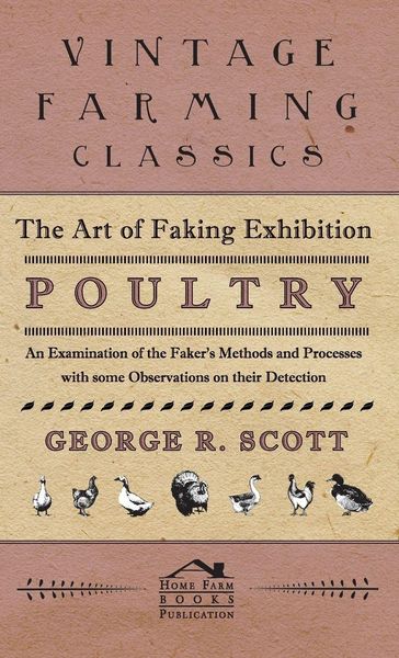 Produktbild: The Art of Faking Exhibition Poultry - An Examination of the Faker's Methods and Processes with some Observations on their Detection