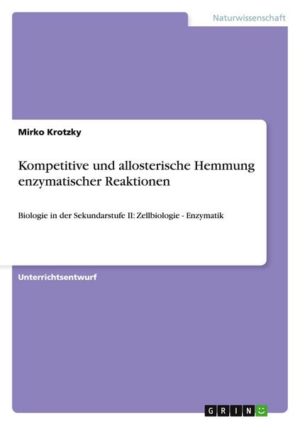 Kompetitive und allosterische Hemmung enzymatischer Reaktionen, Taschenbuch von Mirko Krotzky, GRIN, 9783656524168