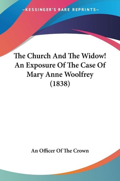 Produktbild: The Church And The Widow! An Exposure Of The Case Of Mary Anne Woolfrey (1838)