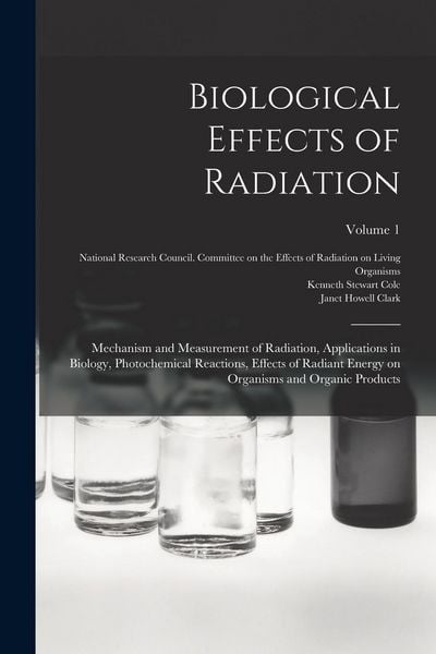 Produktbild: Biological Effects of Radiation; Mechanism and Measurement of Radiation, Applications in Biology, Photochemical Reactions, Effects of Radiant Energy o