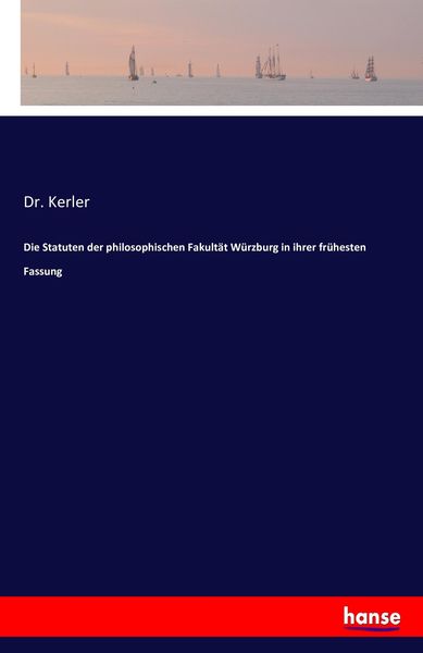 Die Statuten der philosophischen Fakultät Würzburg in ihrer frühesten Fassung, Taschenbuch von Kerler, Hansebooks, 9783742871374