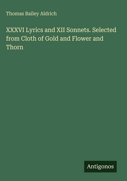 Produktbild: XXXVI Lyrics and XII Sonnets. Selected from Cloth of Gold and Flower and Thorn