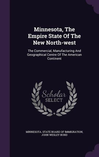 Produktbild: Minnesota, The Empire State Of The New North-west: The Commercial, Manufacturing And Geographical Centre Of The American Continent