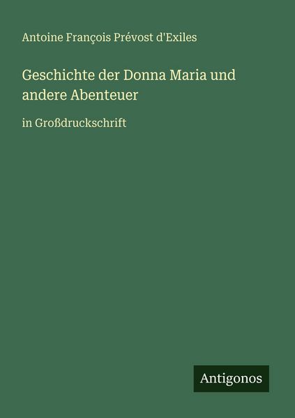 Geschichte der Donna Maria und andere Abenteuer, Taschenbuch von Antoine François Prévost d'Exiles; Antigonos Verlag, 9783566027056
