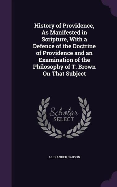 Produktbild: History of Providence, As Manifested in Scripture, With a Defence of the Doctrine of Providence and an Examination of the Philosophy of T. Brown On Th