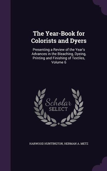 Produktbild: The Year-Book for Colorists and Dyers: Presenting a Review of the Year's Advances in the Bleaching, Dyeing, Printing and Finishing of Textiles, Volume