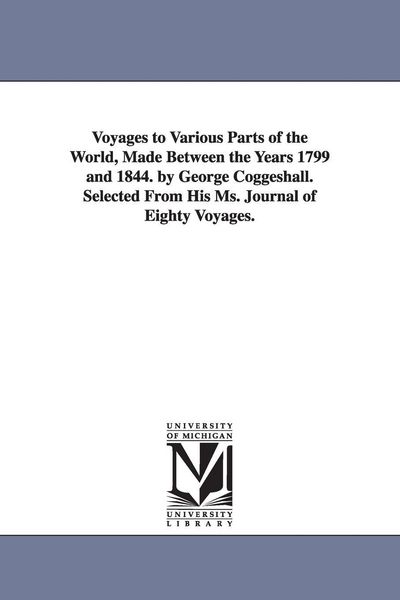 Produktbild: Voyages to Various Parts of the World, Made Between the Years 1799 and 1844. by George Coggeshall. Selected From His Ms. Journal of Eighty Voyages.