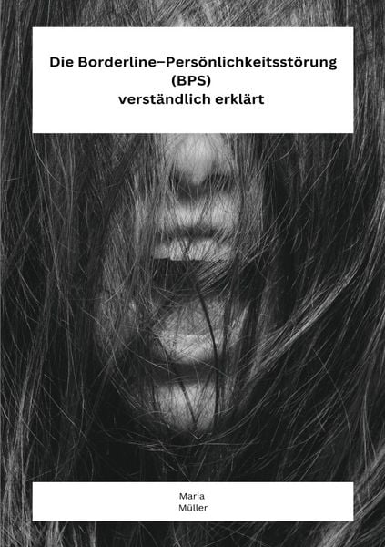 Die Borderline – Persönlichkeitsstörung (BPS) verständlich erklärt, Taschenbuch von Maria Müller, Epubli, 978-3-7575-6264-9