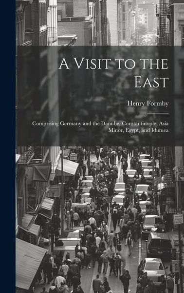 Produktbild: A Visit to the East: Comprising Germany and the Danube, Constantinople, Asia Minor, Egypt, and Idumea