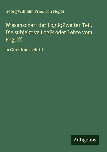 Produktbild: Wissenschaft der Logik;Zweiter Teil. Die subjektive Logik oder Lehre vom Begriff.