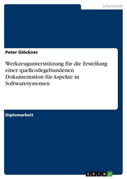 Werkzeugunterstützung für die Erstellung einer quellcodegebundenen Dokumentation für Aspekte in Softwaresystemen, Taschenbuch von Peter Glöckner,