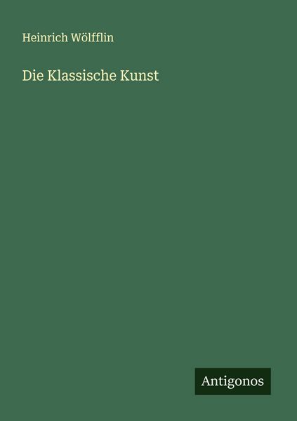 Die Klassische Kunst, Taschenbuch von Heinrich Wölfflin, Antigonos Verlag, 9783563499535