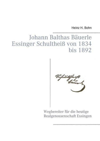 Produktbild: Johann Balthas B&auml;uerle Schulthei&szlig; von 1834 bis 1892 im ehemals woellwarthschen Essingen Der Wegbereiter f&uuml;r die heutige Realgenossenschaft