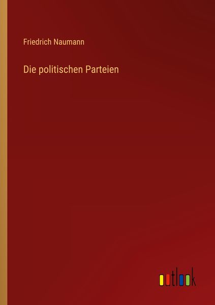 Die politischen Parteien, Taschenbuch von Friedrich Naumann, Outlook, 9783368461089