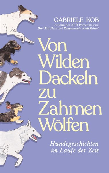 Von Wilden Dackeln zu Zahmen Wölfen, Taschenbuch von Gabriele Kob, BoD – Books on Demand, 9783769350548