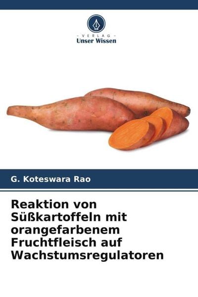 Reaktion von Süßkartoffeln mit orangefarbenem Fruchtfleisch auf Wachstumsregulatoren, Taschenbuch von G. Koteswara Rao, Verlag Unser Wissen,