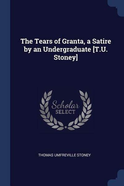 Produktbild: The Tears of Granta, a Satire by an Undergraduate [T.U. Stoney]