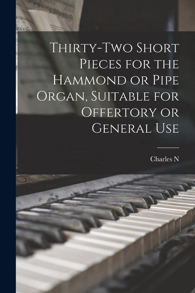 Produktbild: Thirty-two Short Pieces for the Hammond or Pipe Organ, Suitable for Offertory or General Use