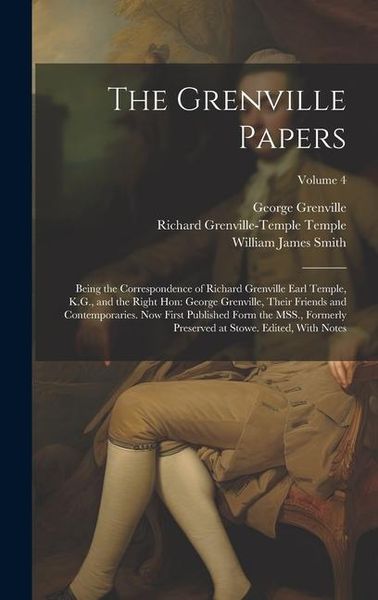 Produktbild: The Grenville Papers: Being the Correspondence of Richard Grenville Earl Temple, K.G., and the Right Hon: George Grenville, Their Friends an