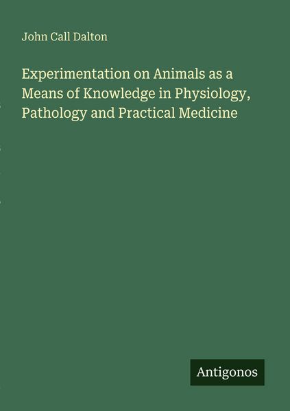 Produktbild: Experimentation on Animals as a Means of Knowledge in Physiology, Pathology and Practical Medicine