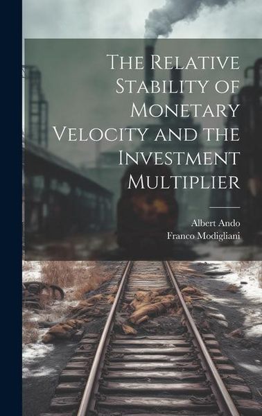 Produktbild: The Relative Stability of Monetary Velocity and the Investment Multiplier