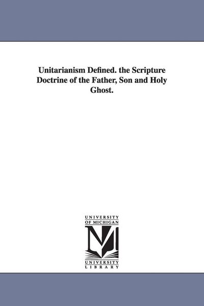Produktbild: Unitarianism Defined. the Scripture Doctrine of the Father, Son and Holy Ghost.