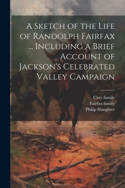 Produktbild: A Sketch of the Life of Randolph Fairfax ... Including a Brief Account of Jackson's Celebrated Valley Campaign