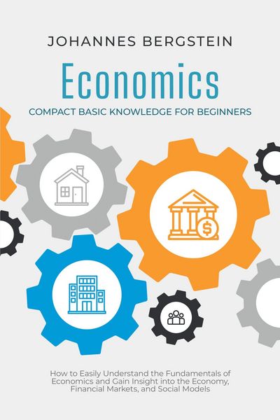 Produktbild: Economics - Compact Basic Knowledge for Beginners: How to Easily Understand the Fundamentals of Economics and Gain Insight into the Economy, Financial
