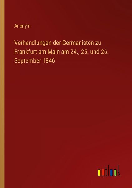 Produktbild: Verhandlungen der Germanisten zu Frankfurt am Main am 24., 25. und 26. September 1846