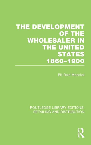 Produktbild: The Development of the Wholesaler in the United States 1860-1900 (RLE Retailing and Distribution)