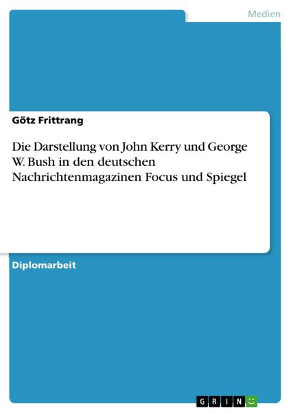 Produktbild: Die Darstellung von John Kerry und George W. Bush in den deutschen Nachrichtenmagazinen Focus und Spiegel